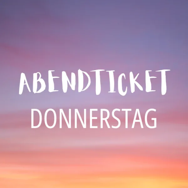 Abendticket Donnerstag Frühling 2026